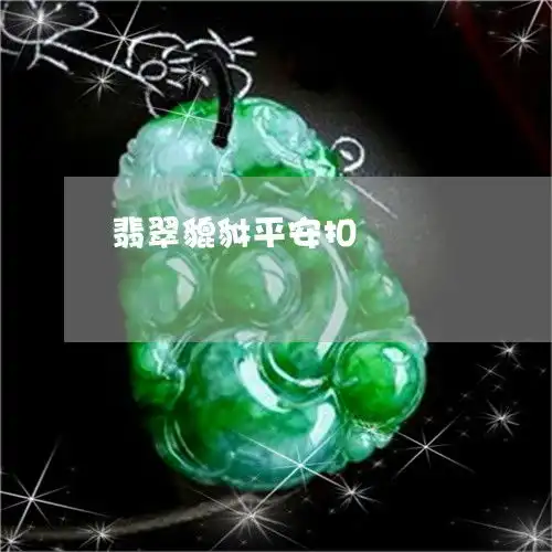  大跌眼镜翡翠貔貅平安扣翡翠双貔貅平安扣今日推荐资讯2023已更新