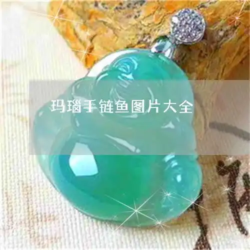  瞬间崩溃玛瑙手链鱼图片大全玛瑙手链一般多少钱正品今日更新实时2023已更新翡玉专栏